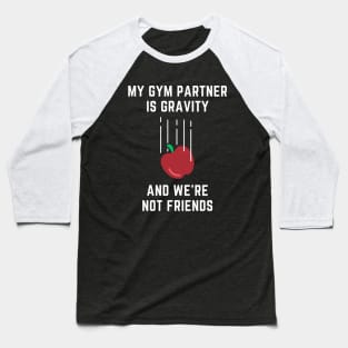 My Gym Partner Is Gravity, And We're Not Friends Funny Lifting Baseball T-Shirt